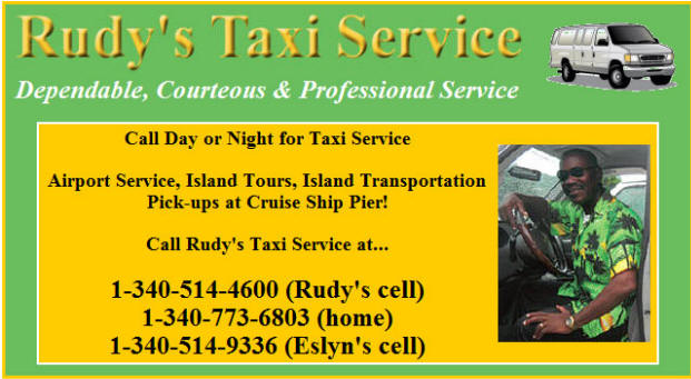 Rudy's Taxi Service - 340-514-4600 (Rudy's cell) or 340-773-6803